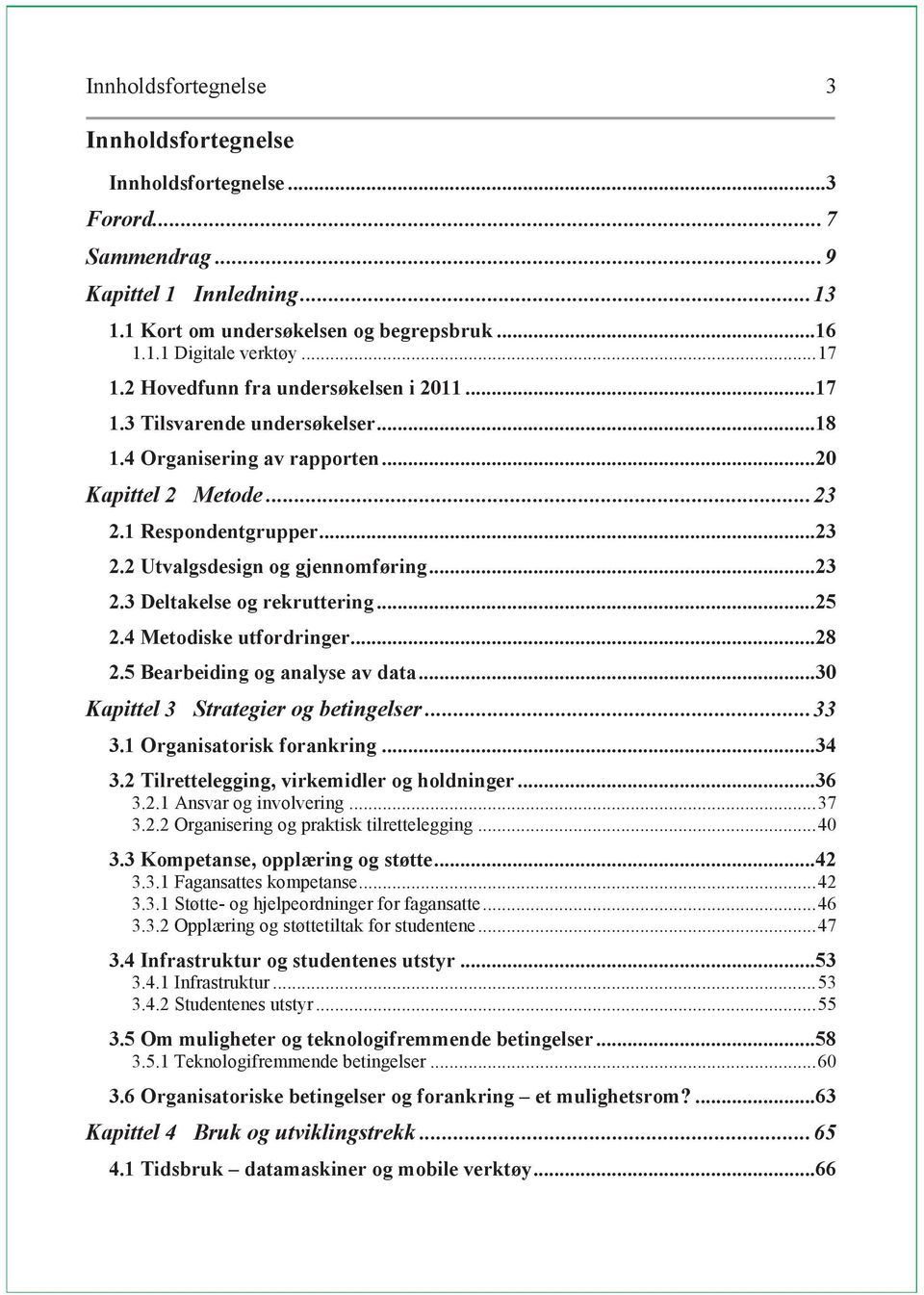 .. 23 2.3 Deltakelse og rekruttering... 25 2.4 Metodiske utfordringer... 28 2.5 Bearbeiding og analyse av data... 30 Kapittel 3 Strategier og betingelser... 33 3.1 Organisatorisk forankring... 34 3.