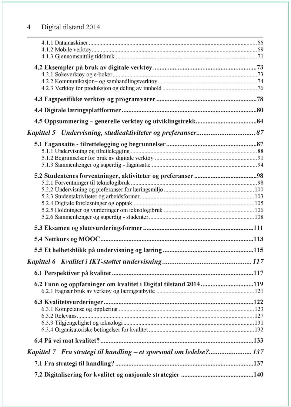 5 Oppsummering generelle verktøy og utviklingstrekk... 84 Kapittel 5 Undervisning, studieaktiviteter og preferanser... 87 5.1 Fagansatte - tilrettelegging og begrunnelser... 87 5.1.1 Undervisning og tilrettelegging.