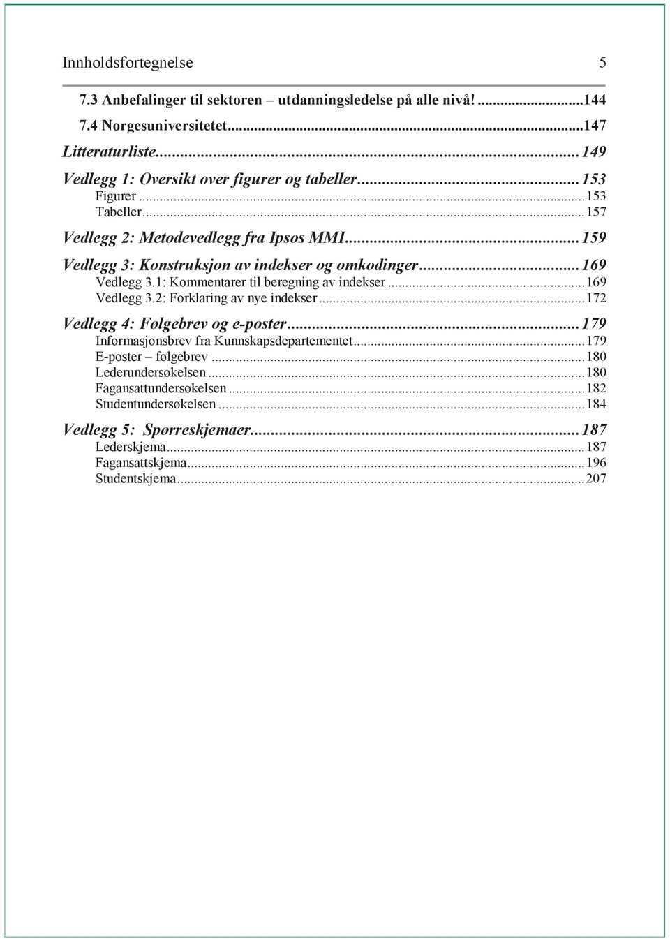 .. 159 Vedlegg 3: Konstruksjon av indekser og omkodinger... 169 Vedlegg 3.1: Kommentarer til beregning av indekser... 169 Vedlegg 3.2: Forklaring av nye indekser.