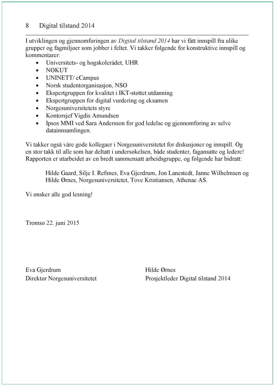 utdanning Ekspertgruppen for digital vurdering og eksamen Norgesuniversitetets styre Kontorsjef Vigdis Amundsen Ipsos MMI ved Sara Andersson for god ledelse og gjennomføring av selve datainnsamlingen.