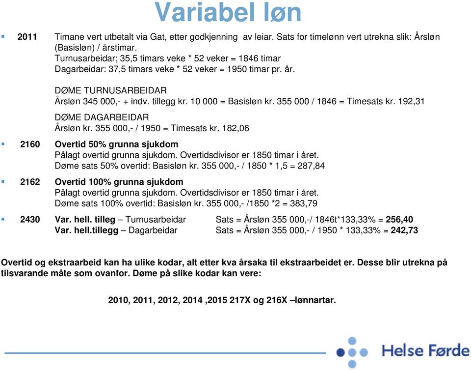 355 000 / 1846 = Timesats kr. 192,31 DØME DAGARBEIDAR Årsløn kr. 355 000,- / 1950 = Timesats kr. 182,06 2160 Overtid 50% grunna sjukdom Pålagt overtid grunna sjukdom.