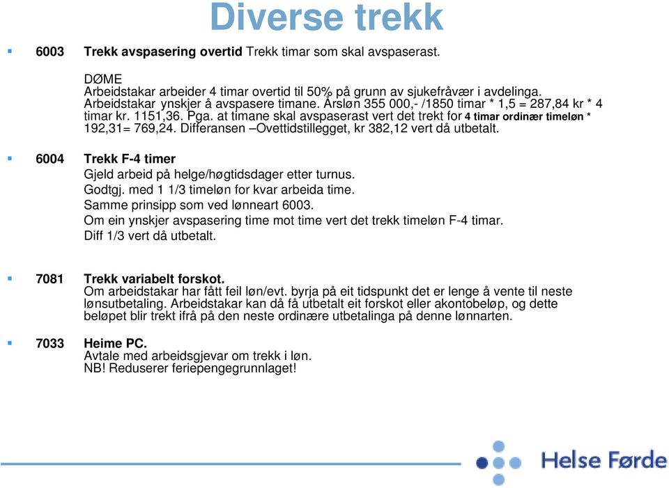 at timane skal avspaserast vert det trekt for 4 timar ordinær timeløn * 192,31= 769,24. Differansen Ovettidstillegget, kr 382,12 vert då utbetalt.