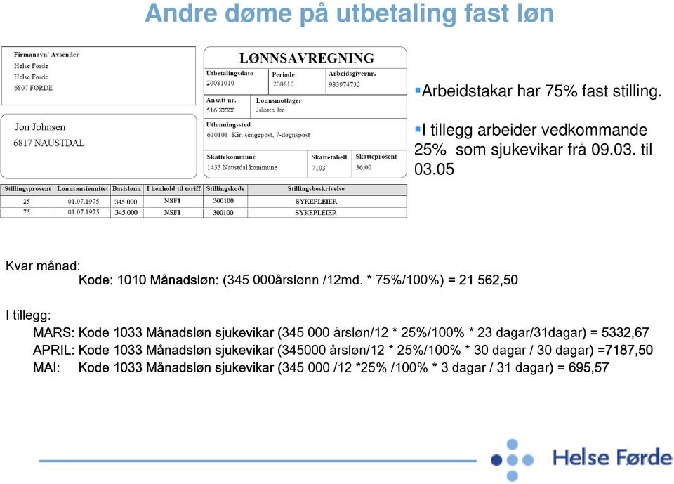 * 75%/100%) = 21 562,50 I tillegg: MARS: Kode 1033 Månadsløn sjukevikar (345 000 årsløn/12 * 25%/100% * 23 dagar/31dagar) =