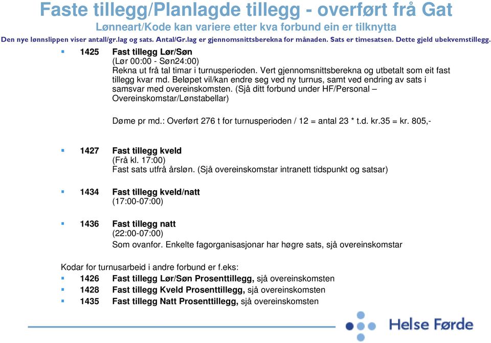 Vert gjennomsnittsberekna og utbetalt som eit fast tillegg kvar md. Beløpet vil/kan endre seg ved ny turnus, samt ved endring av sats i samsvar med overeinskomsten.