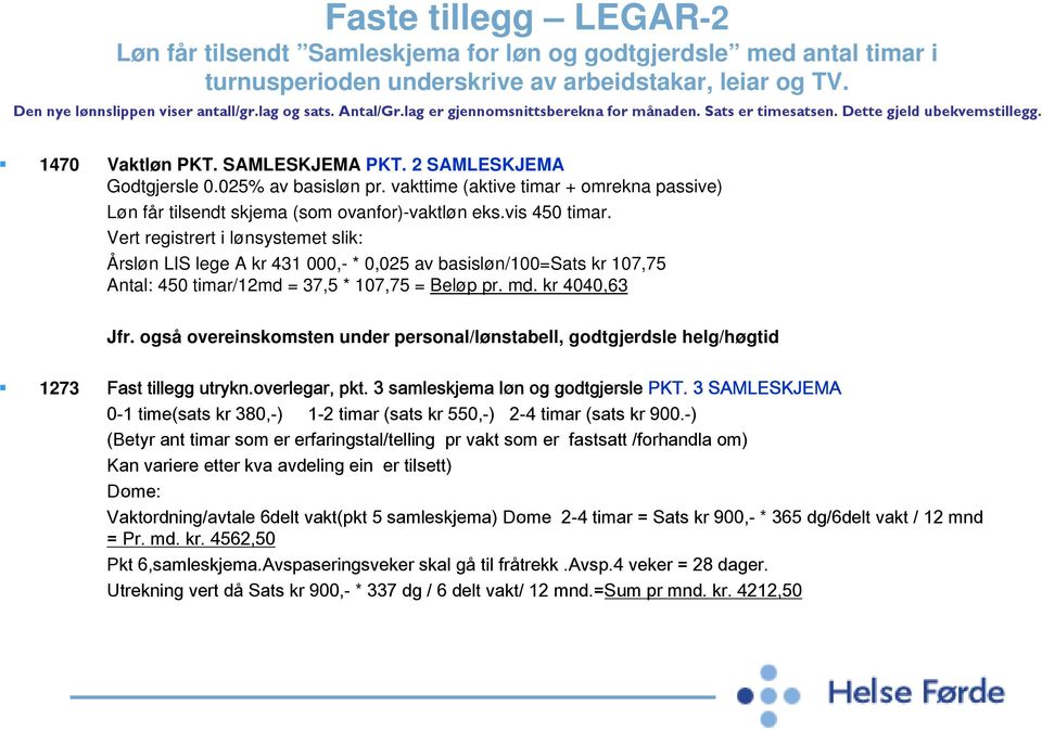 vakttime (aktive timar + omrekna passive) Løn får tilsendt skjema (som ovanfor)-vaktløn eks.vis 450 timar.