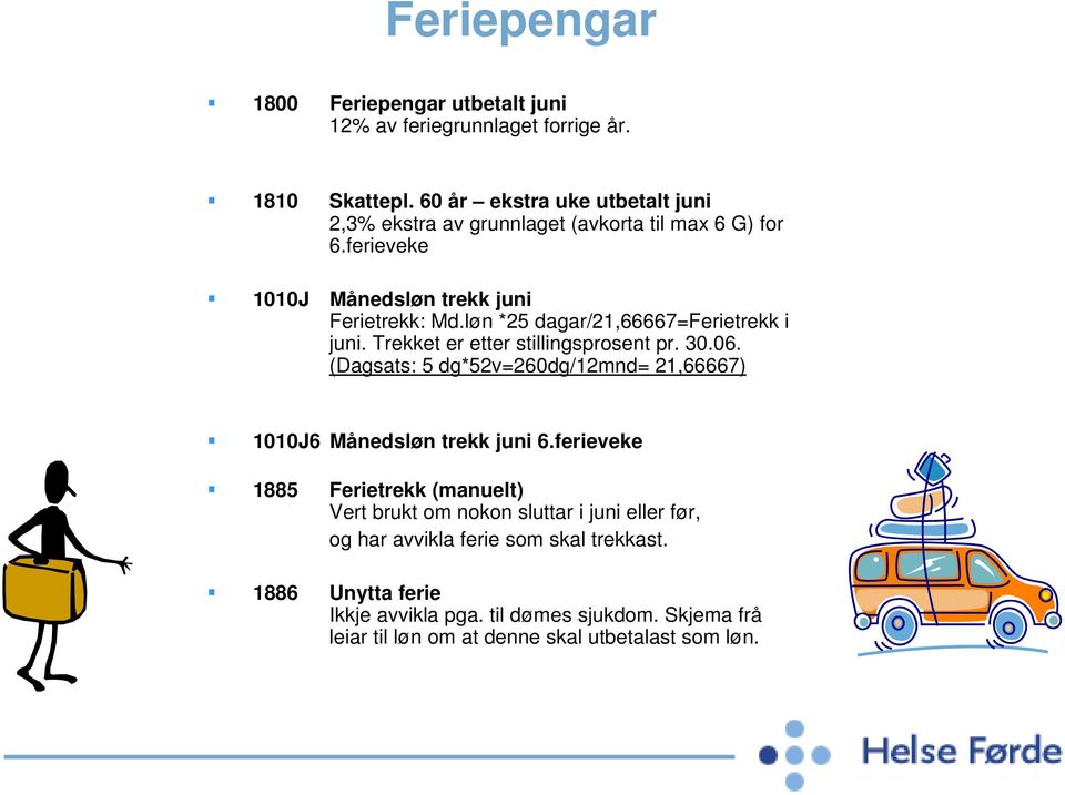 løn *25 dagar/21,66667=ferietrekk i juni. Trekket er etter stillingsprosent pr. 30.06.