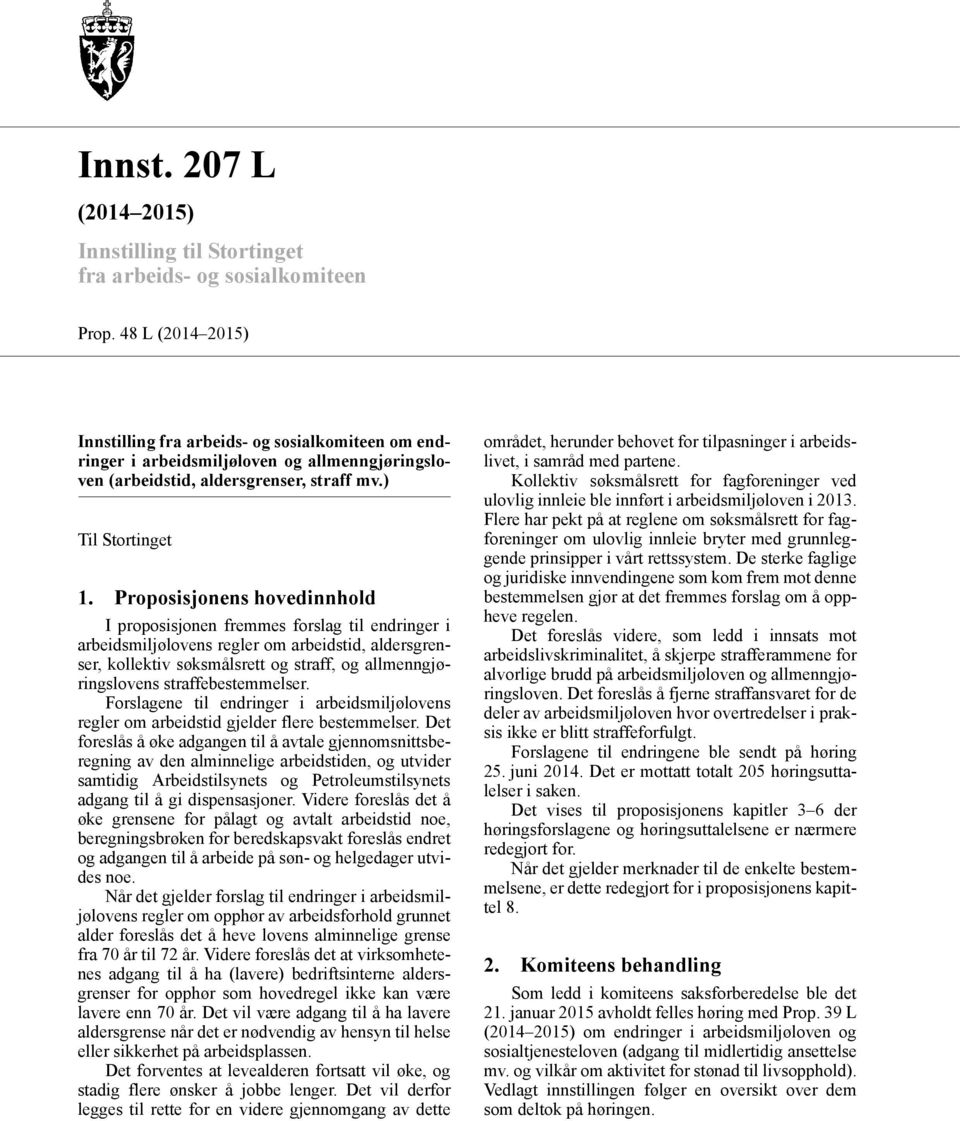 Proposisjonens hovedinnhold I proposisjonen fremmes forslag til endringer i arbeidsmiljølovens regler om arbeidstid, aldersgrenser, kollektiv søksmålsrett og straff, og allmenngjøringslovens