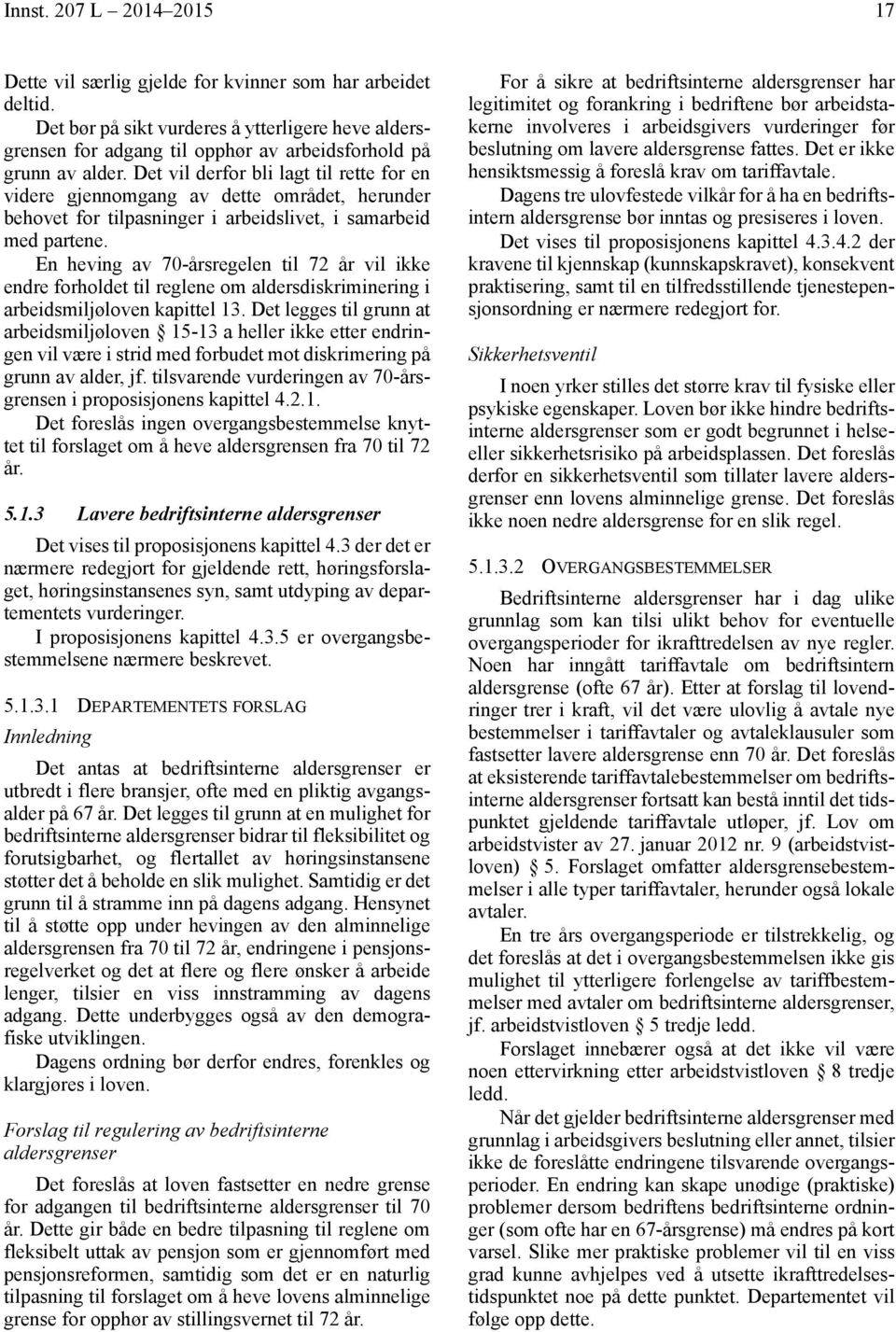 Det vil derfor bli lagt til rette for en videre gjennomgang av dette området, herunder behovet for tilpasninger i arbeidslivet, i samarbeid med partene.