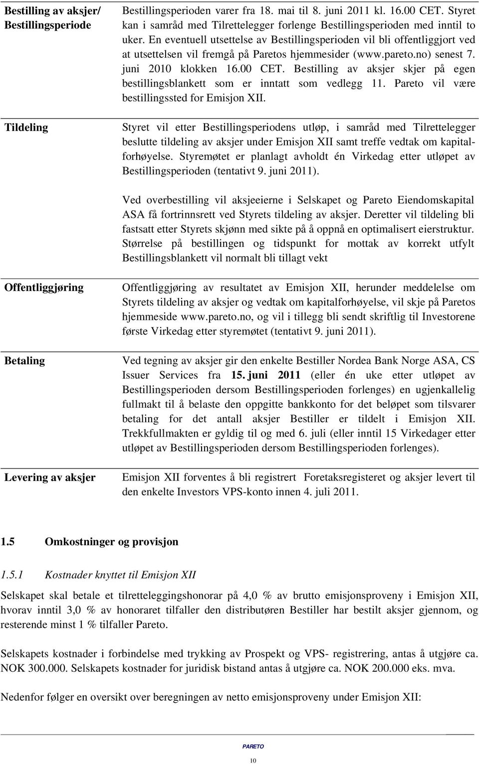 En eventuell utsettelse av Bestillingsperioden vil bli offentliggjort ved at utsettelsen vil fremgå på Paretos hjemmesider (www.pareto.no) senest 7. juni 2010 klokken 16.00 CET.