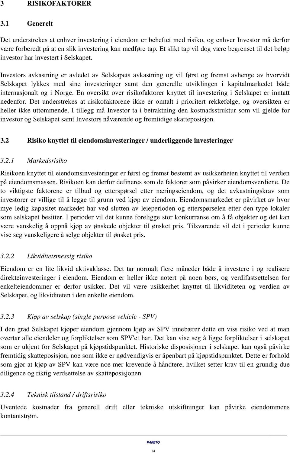 Investors avkastning er avledet av Selskapets avkastning og vil først og fremst avhenge av hvorvidt Selskapet lykkes med sine investeringer samt den generelle utviklingen i kapitalmarkedet både