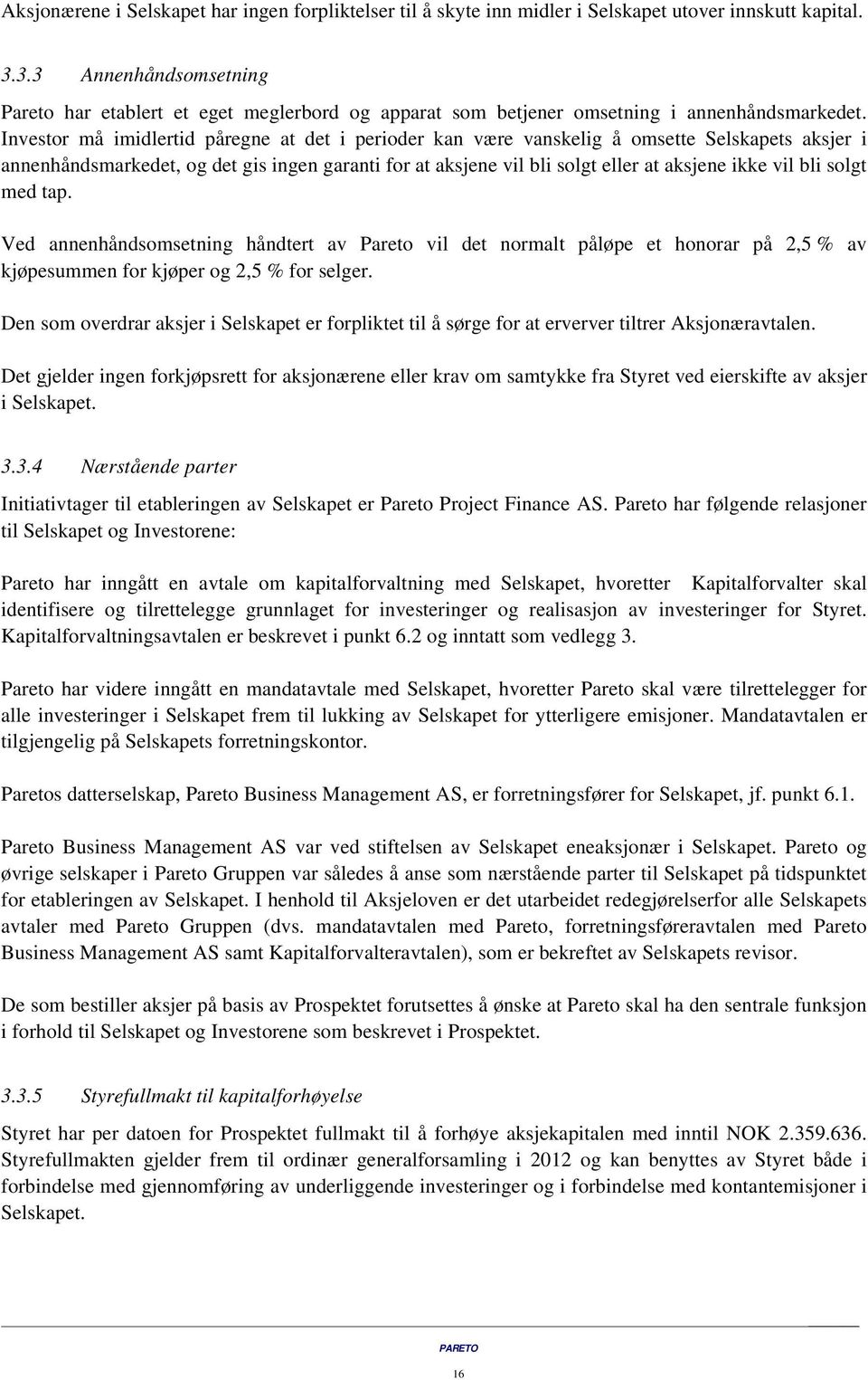 Investor må imidlertid påregne at det i perioder kan være vanskelig å omsette Selskapets aksjer i annenhåndsmarkedet, og det gis ingen garanti for at aksjene vil bli solgt eller at aksjene ikke vil