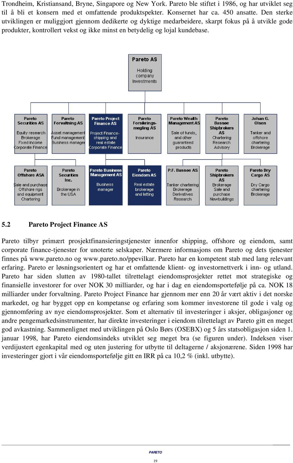 2 Pareto Project Finance AS Pareto tilbyr primært prosjektfinansieringstjenester innenfor shipping, offshore og eiendom, samt corporate finance-tjenester for unoterte selskaper.