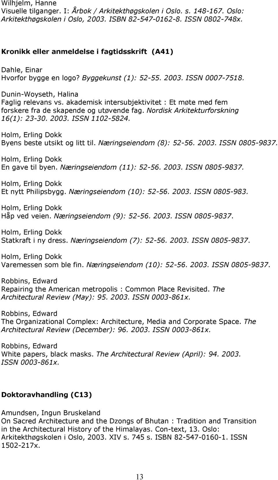 akademisk intersubjektivitet : Et møte med fem forskere fra de skapende og utøvende fag. Nordisk Arkitekturforskning 16(1): 23-30. 2003. ISSN 1102-5824. Byens beste utsikt og litt til.