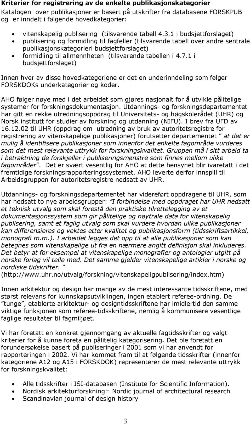 1 i budsjettforslaget) publisering og formidling til fagfeller (tilsvarende tabell over andre sentrale publikasjonskategorieri budsjettforslaget) formidling til allmennheten (tilsvarende tabellen i 4.