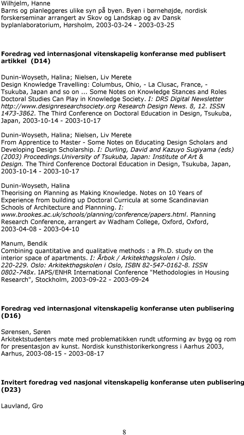 publisert artikkel (D14) Dunin-Woyseth, Halina; Nielsen, Liv Merete Design Knowledge Travelling: Columbus, Ohio, - La Clusac, France, - Tsukuba, Japan and so on.