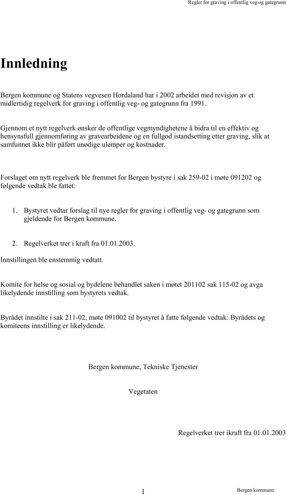 blir påført unødige ulemper og kostnader. Forslaget om nytt regelverk ble fremmet for Bergen bystyre i sak 259-02 i møte 091202 og følgende vedtak ble fattet: 1.