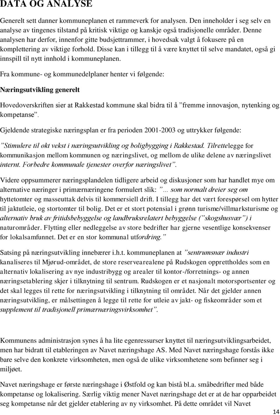 Disse kan i tillegg til å være knyttet til selve mandatet, også gi innspill til nytt innhold i kommuneplanen.