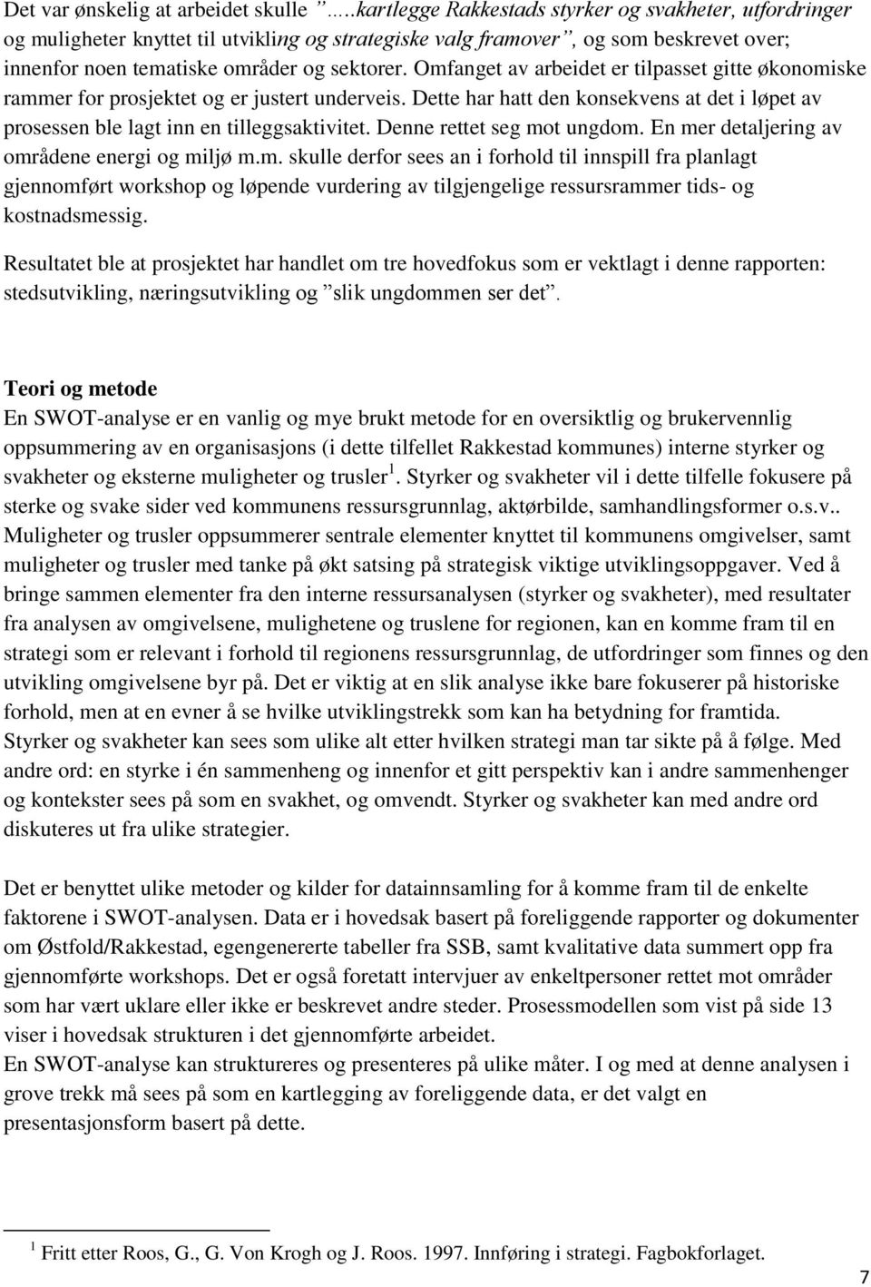 Omfanget av arbeidet er tilpasset gitte økonomiske rammer for prosjektet og er justert underveis. Dette har hatt den konsekvens at det i løpet av prosessen ble lagt inn en tilleggsaktivitet.