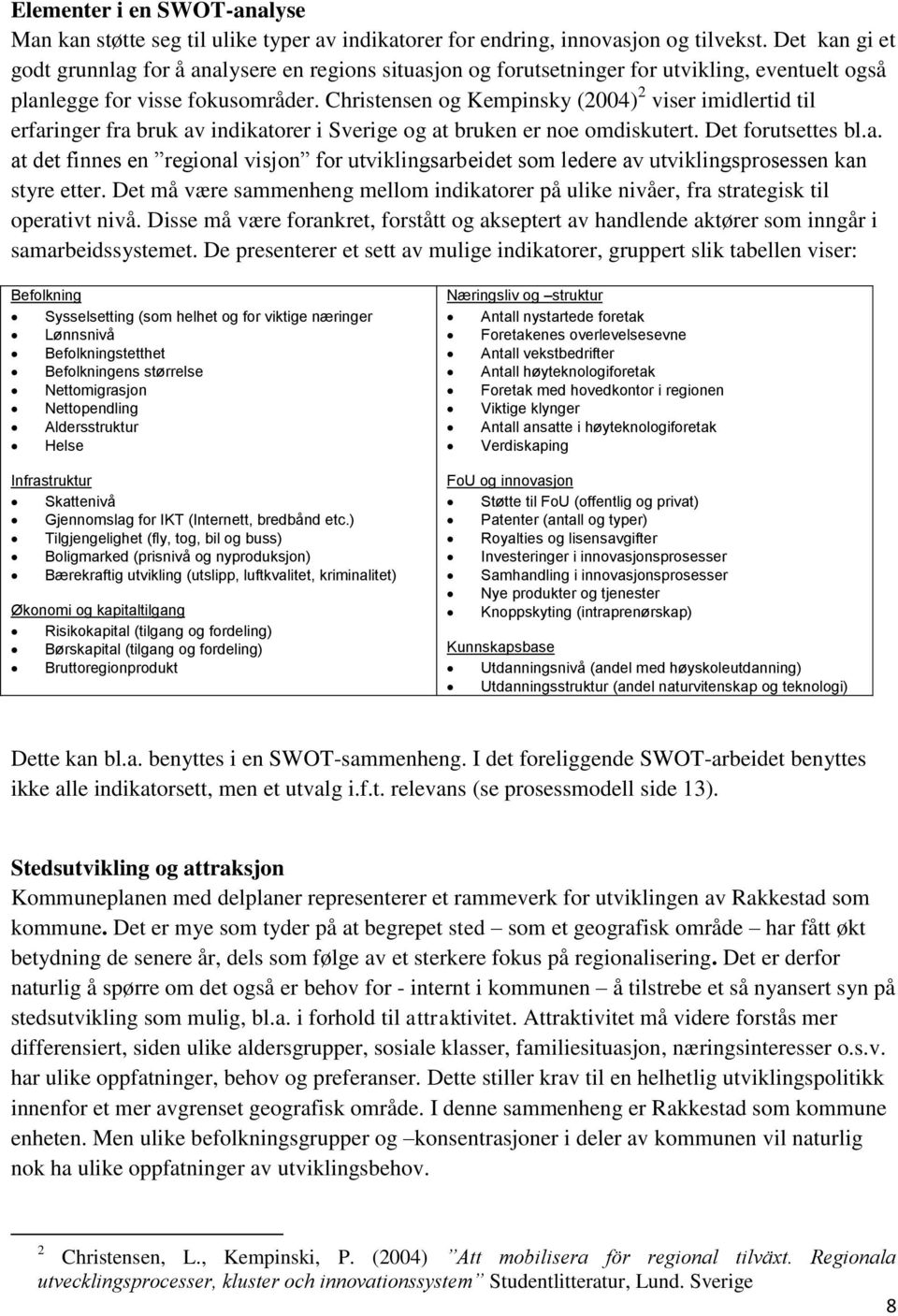 Christensen og Kempinsky (2004) 2 viser imidlertid til erfaringer fra bruk av indikatorer i Sverige og at bruken er noe omdiskutert. Det forutsettes bl.a. at det finnes en regional visjon for utviklingsarbeidet som ledere av utviklingsprosessen kan styre etter.