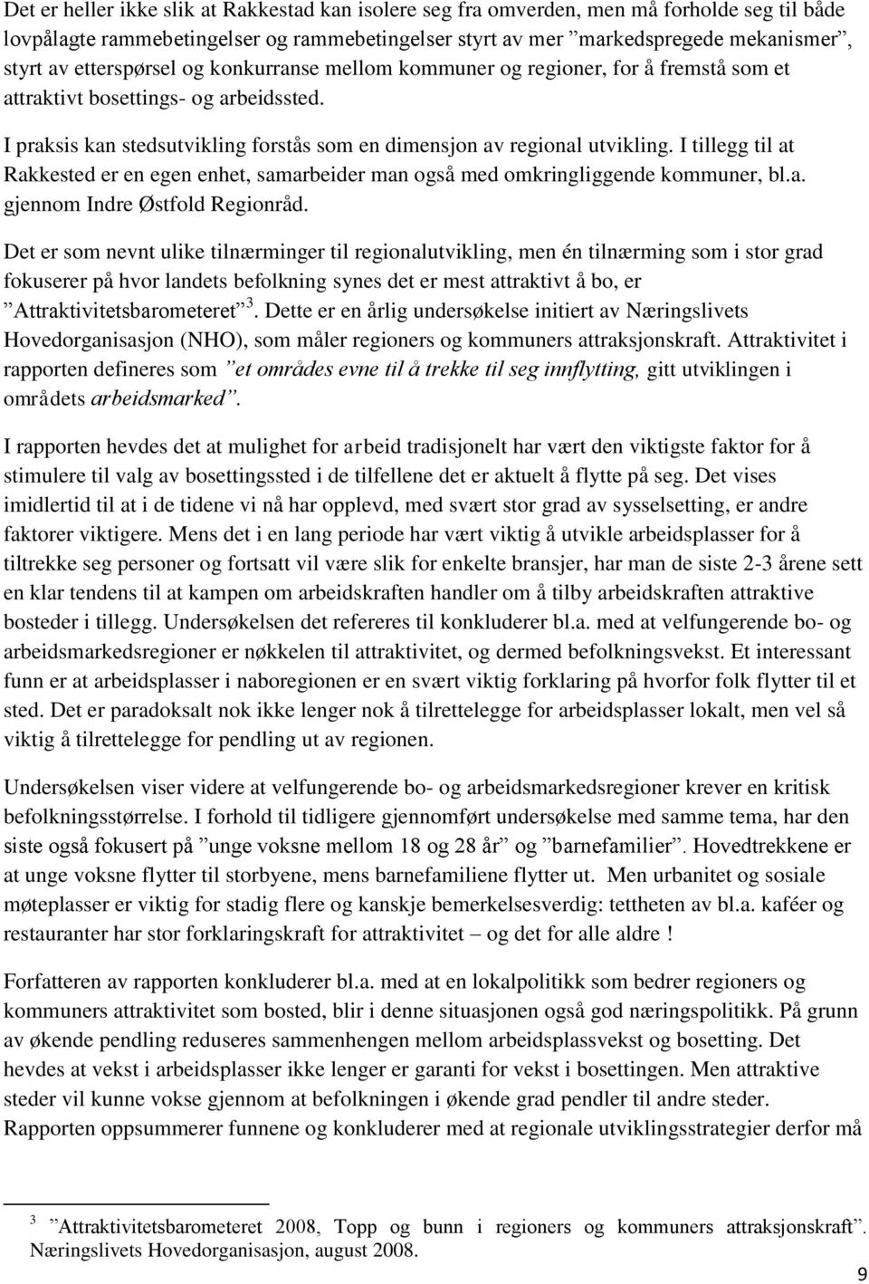 I tillegg til at Rakkested er en egen enhet, samarbeider man også med omkringliggende kommuner, bl.a. gjennom Indre Østfold Regionråd.