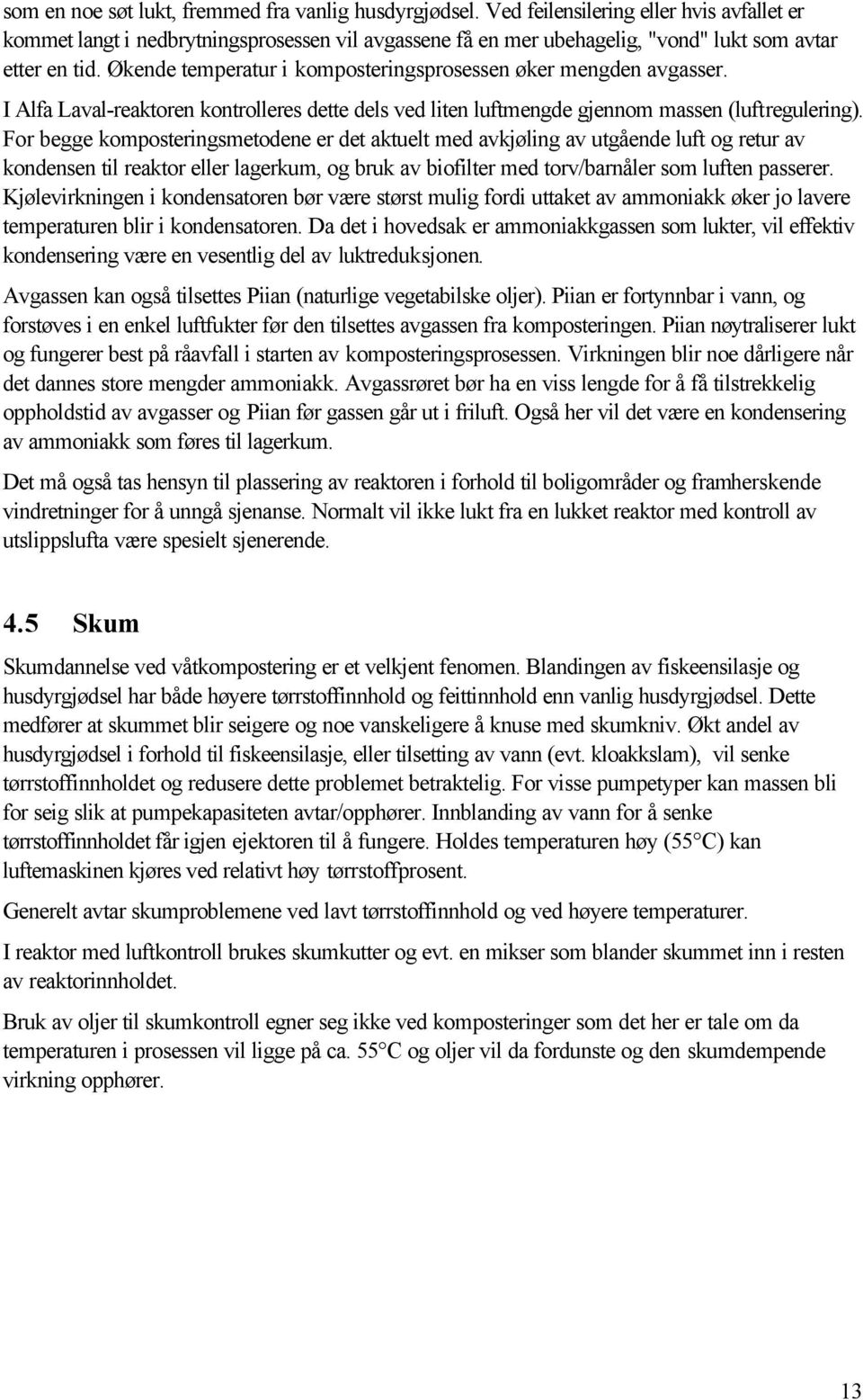 Økende temperatur i komposteringsprosessen øker mengden avgasser. I Alfa Laval-reaktoren kontrolleres dette dels ved liten luftmengde gjennom massen (luftregulering).