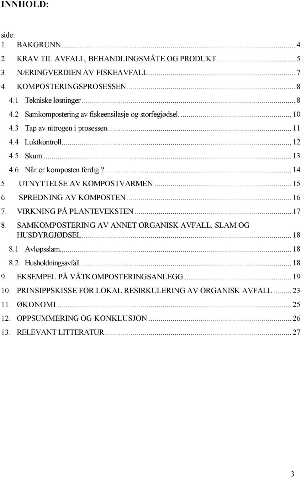 ...14 5. UTNYTTELSE AV KOMPOSTVARMEN...15 6. SPREDNING AV KOMPOSTEN...16 7. VIRKNING PÅ PLANTEVEKSTEN...17 8. SAMKOMPOSTERING AV ANNET ORGANISK AVFALL, SLAM OG HUSDYRGJØDSEL...18 8.