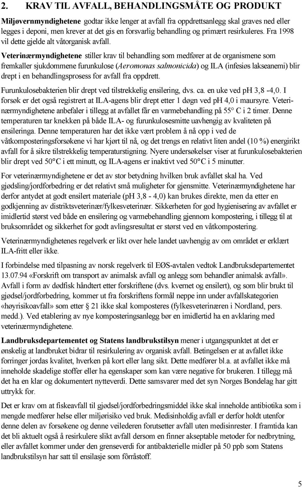 Veterinærmyndighetene stiller krav til behandling som medfører at de organismene som fremkaller sjukdommene furunkulose (Aeromonas salmonicida) og ILA (infesiøs lakseanemi) blir drept i en