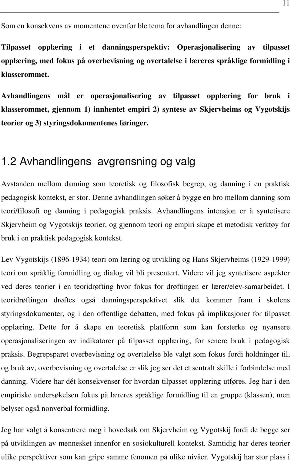 Avhandlingens mål er operasjonalisering av tilpasset opplæring for bruk i klasserommet, gjennom 1) innhentet empiri 2) syntese av Skjervheims og Vygotskijs teorier og 3) styringsdokumentenes føringer.