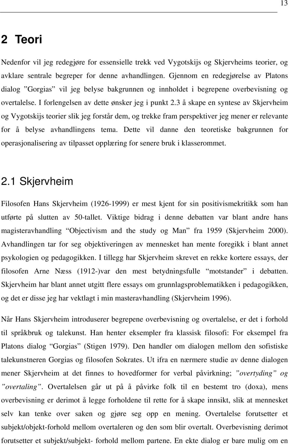 3 å skape en syntese av Skjervheim og Vygotskijs teorier slik jeg forstår dem, og trekke fram perspektiver jeg mener er relevante for å belyse avhandlingens tema.