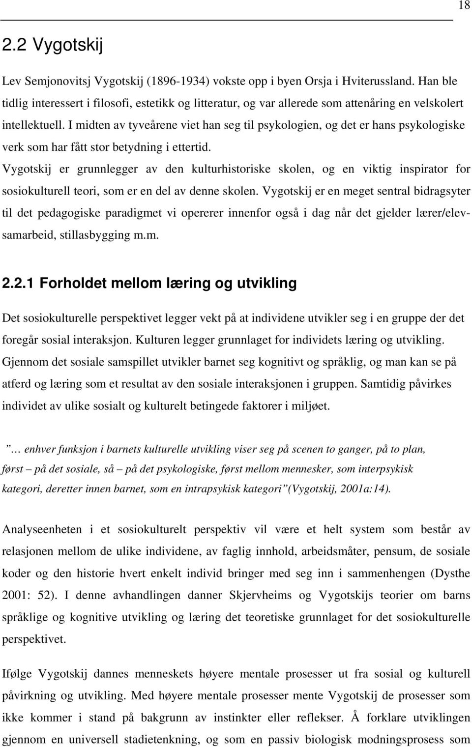 I midten av tyveårene viet han seg til psykologien, og det er hans psykologiske verk som har fått stor betydning i ettertid.