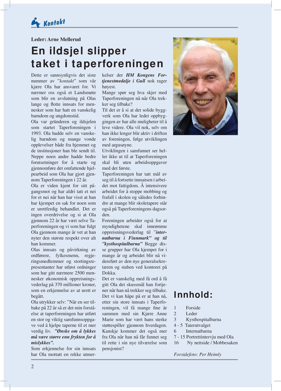 Ola var gründeren og ildsjelen som startet Taperforeningen i 1993. Ola hadde selv en vanskelig barndom og mange vonde opplevelser både fra hjemmet og de institusjoner han ble sendt til.