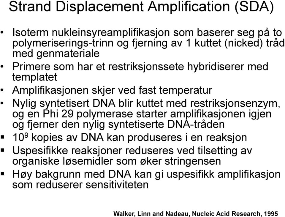 polymerase starter amplifikasjonen igjen og fjerner den nylig syntetiserte DNA-tråden 10 9 kopies av DNA kan produseres i en reaksjon Uspesifikke reaksjoner reduseres ved