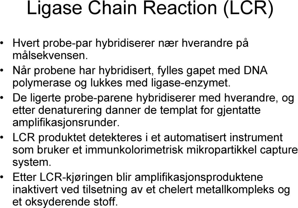 De ligerte probe-parene hybridiserer med hverandre, og etter denaturering danner de templat for gjentatte amplifikasjonsrunder.