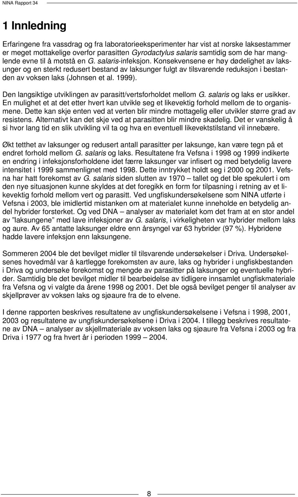 1999). Den langsiktige utviklingen av parasitt/vertsforholdet mellom G. salaris og laks er usikker. En mulighet et at det etter hvert kan utvikle seg et likevektig forhold mellom de to organismene.