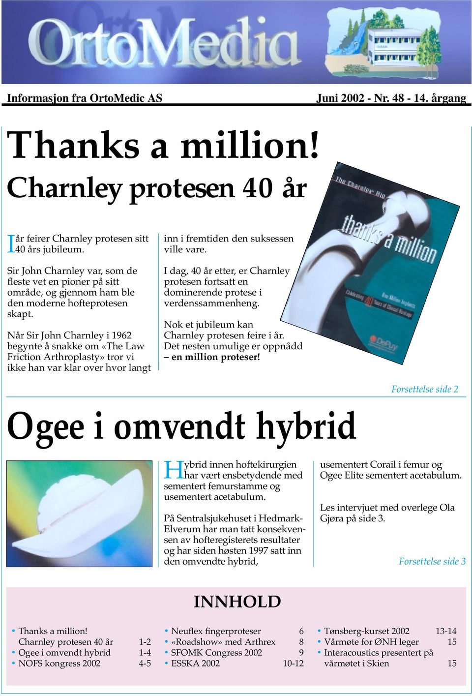 Når Sir John Charnley i 1962 begynte å snakke om «The Law Friction Arthroplasty» tror vi ikke han var klar over hvor langt inn i fremtiden den suksessen ville vare.