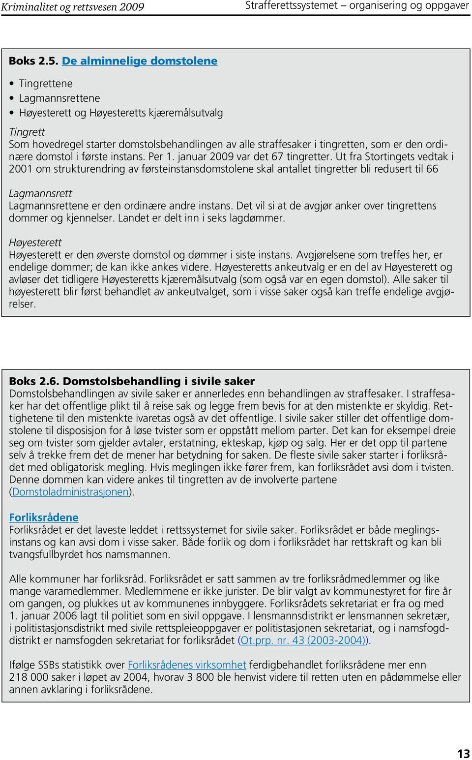 ordinære domstol i første instans. Per 1. januar 2009 var det 67 tingretter.