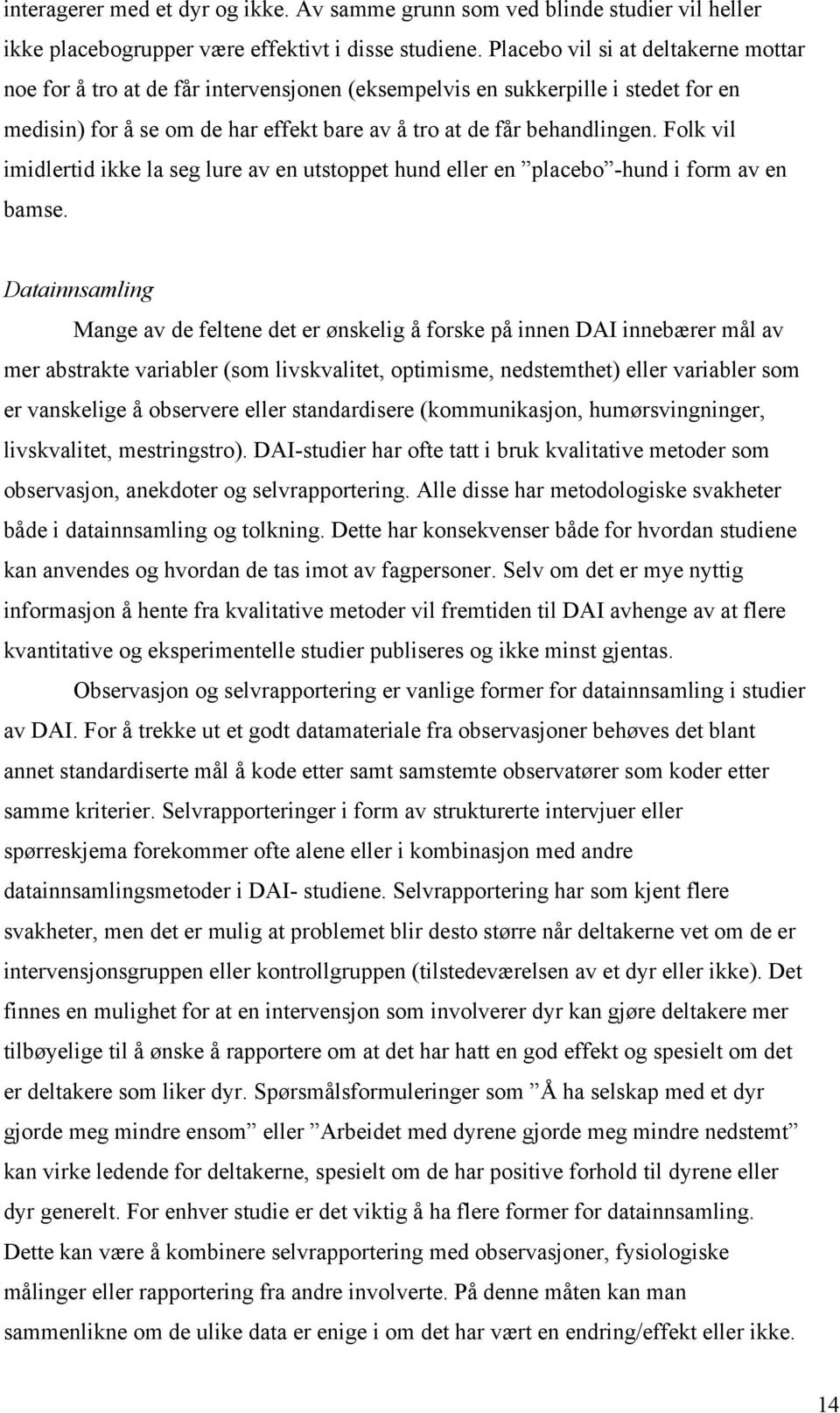 Folk vil imidlertid ikke la seg lure av en utstoppet hund eller en placebo -hund i form av en bamse.