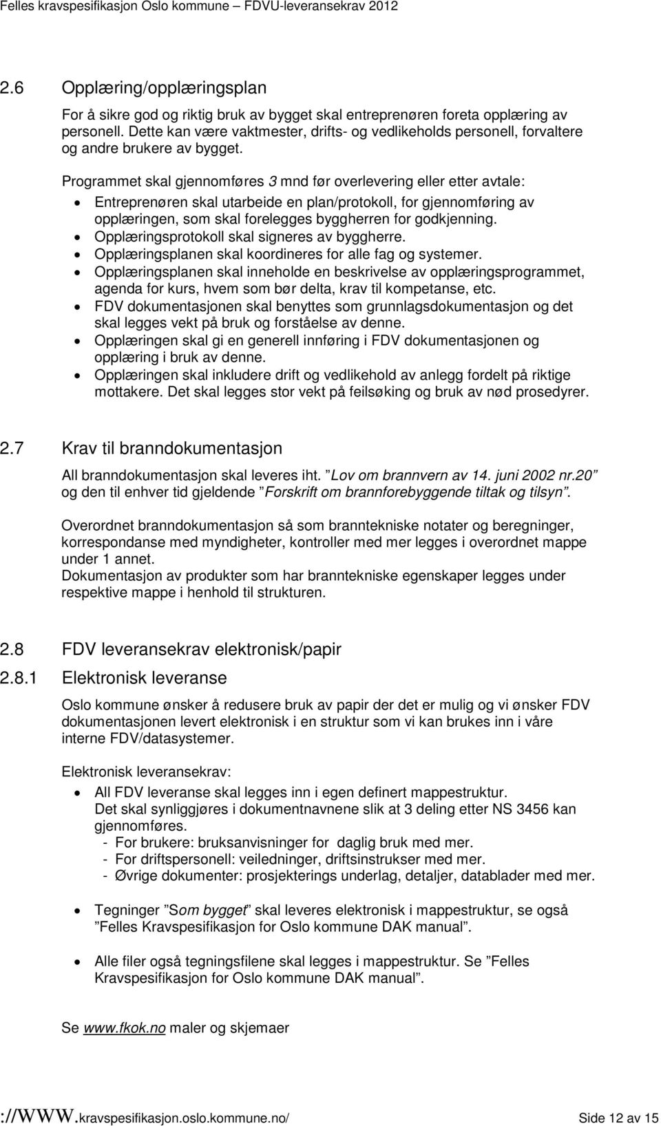 Programmet skal gjennomføres 3 mnd før overlevering eller etter avtale: Entreprenøren skal utarbeide en plan/protokoll, for gjennomføring av opplæringen, som skal forelegges byggherren for