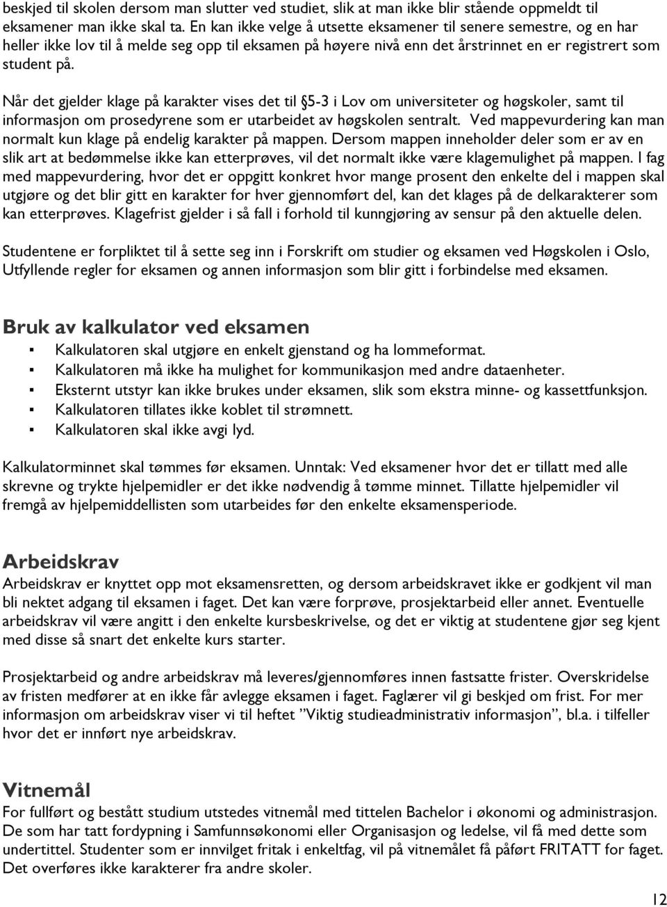 Når det gjelder klage på karakter vises det til 5-3 i Lov om universiteter og høgskoler, samt til informasjon om prosedyrene som er utarbeidet av høgskolen sentralt.