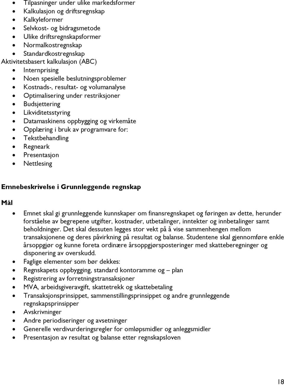 og virkemåte Opplæring i bruk av programvare for: Tekstbehandling Regneark Presentasjon Nettlesing Emnebeskrivelse i Grunnleggende regnskap Mål Emnet skal gi grunnleggende kunnskaper om