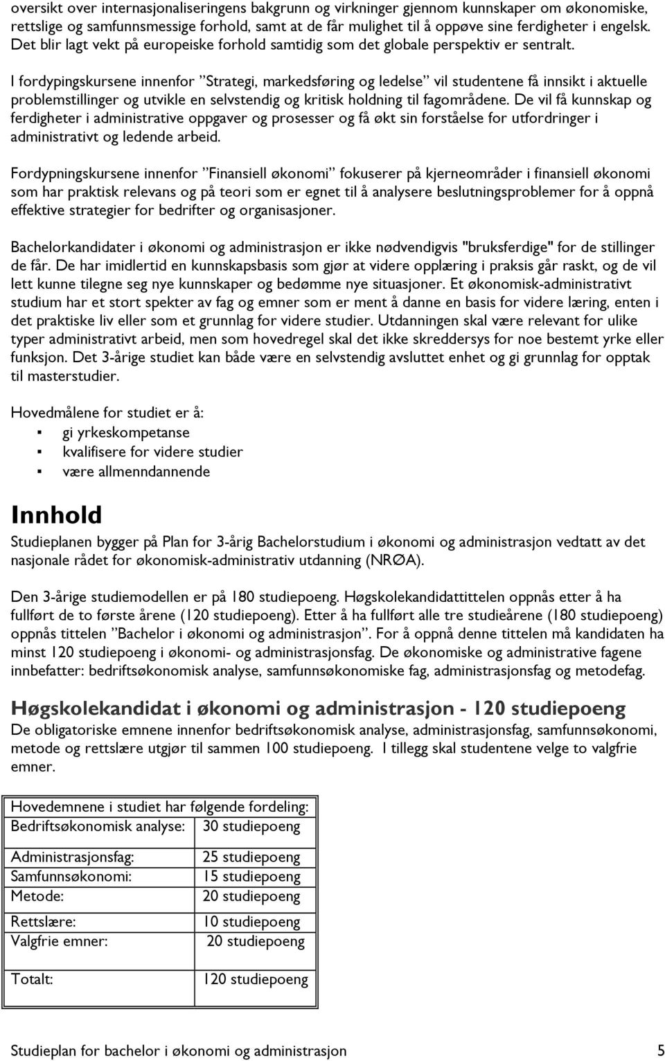 I fordypingskursene innenfor Strategi, markedsføring og ledelse vil studentene få innsikt i aktuelle problemstillinger og utvikle en selvstendig og kritisk holdning til fagområdene.