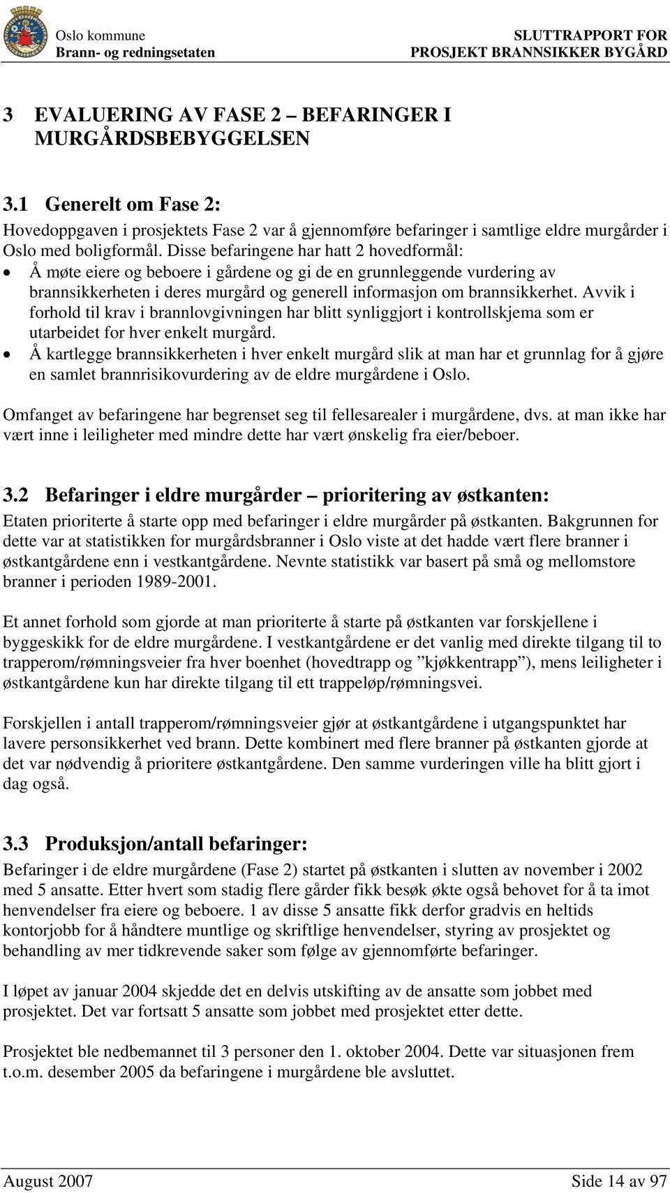 Avvik i forhold til krav i brannlovgivningen har blitt synliggjort i kontrollskjema som er utarbeidet for hver enkelt murgård.