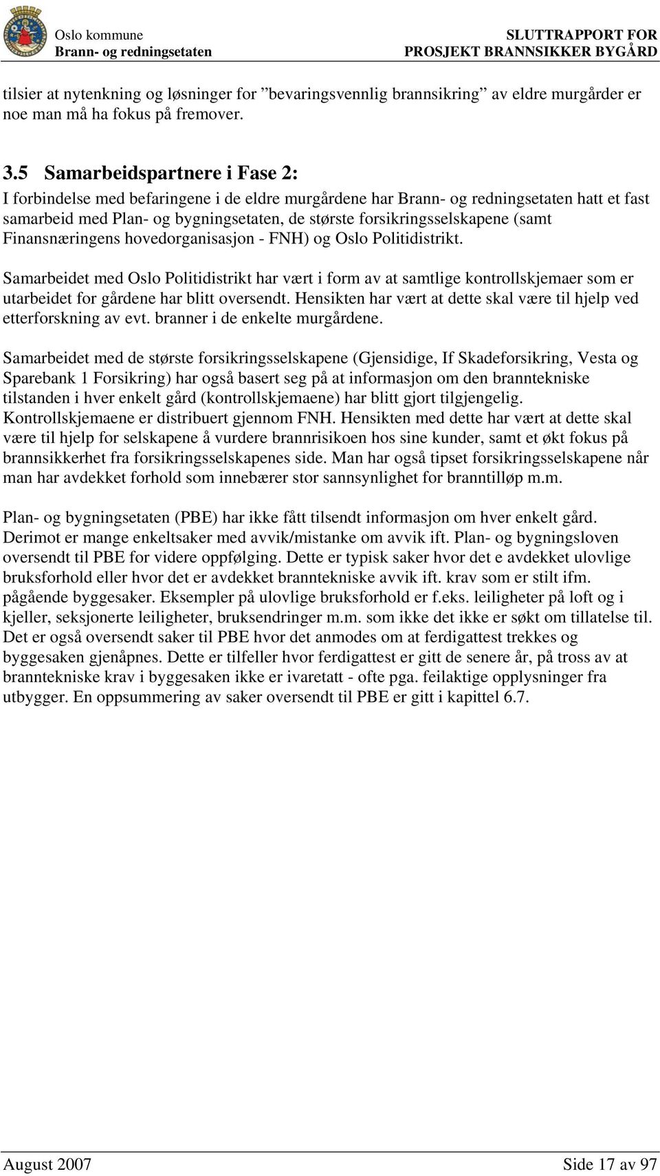 hovedorganisasjon - FNH) og Oslo Politidistrikt. Samarbeidet med Oslo Politidistrikt har vært i form av at samtlige kontrollskjemaer som er utarbeidet for gårdene har blitt oversendt.