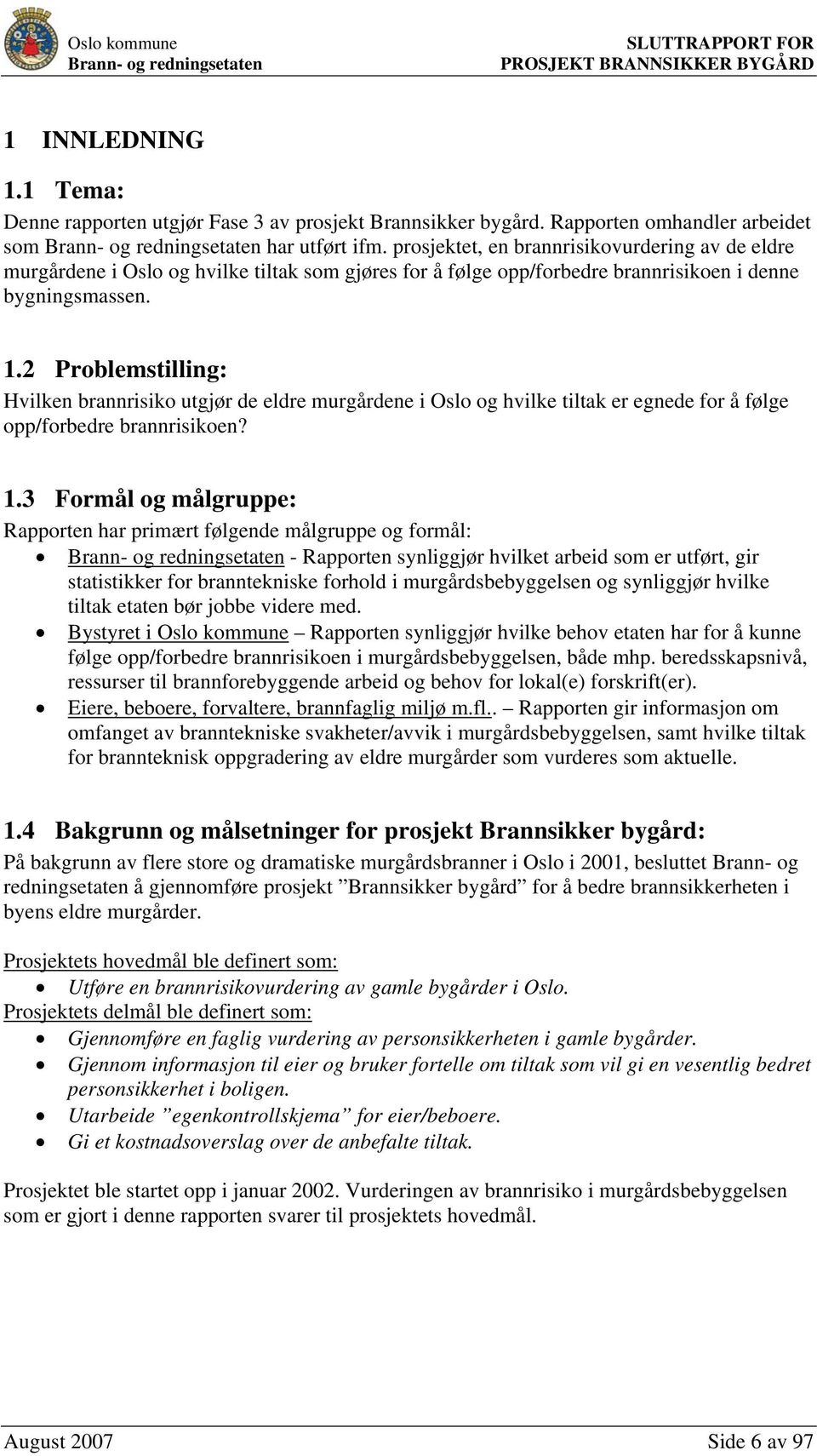 2 Problemstilling: Hvilken brannrisiko utgjør de eldre murgårdene i Oslo og hvilke tiltak er egnede for å følge opp/forbedre brannrisikoen? 1.