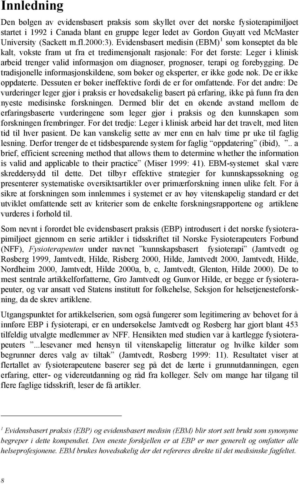 Evidensbasert medisin (EBM) 1 som konseptet da ble kalt, vokste fram ut fra et tredimensjonalt rasjonale: For det første: Leger i klinisk arbeid trenger valid informasjon om diagnoser, prognoser,