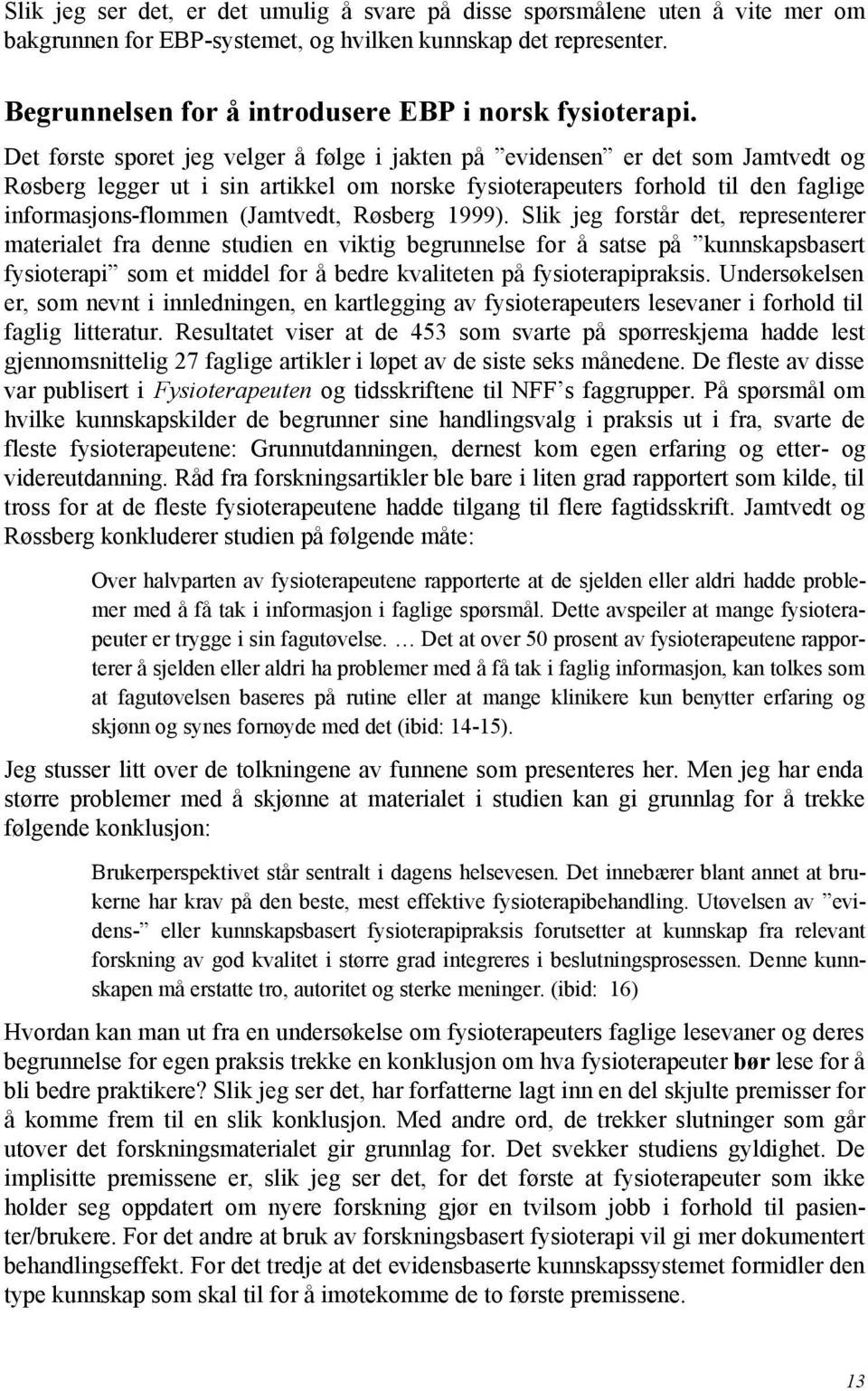 Det første sporet jeg velger å følge i jakten på evidensen er det som Jamtvedt og Røsberg legger ut i sin artikkel om norske fysioterapeuters forhold til den faglige informasjons-flommen (Jamtvedt,