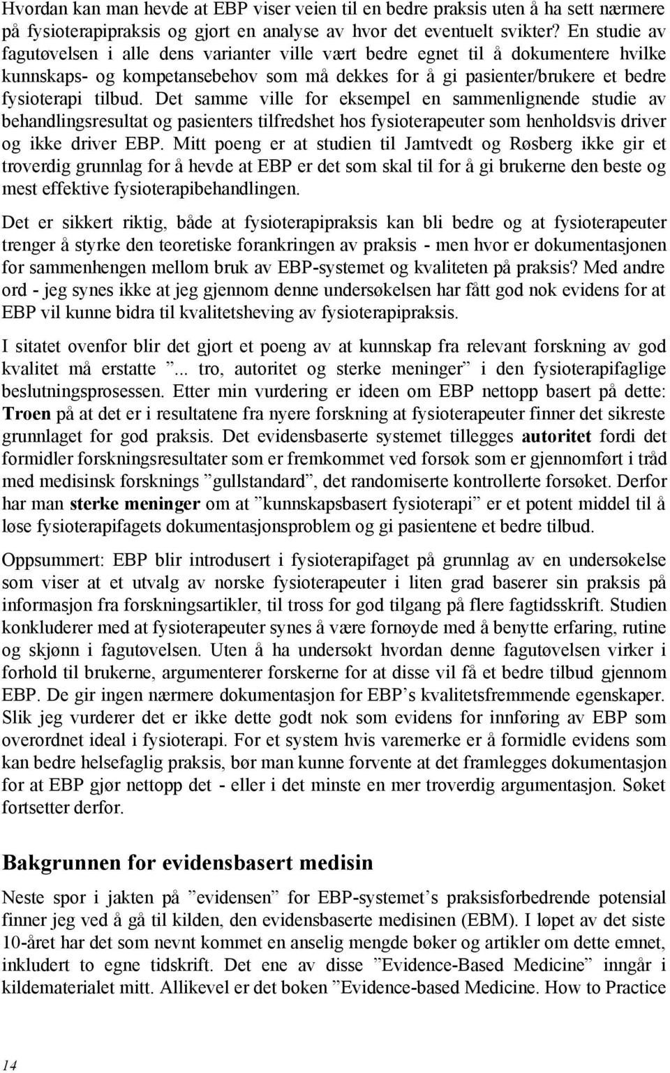 Det samme ville for eksempel en sammenlignende studie av behandlingsresultat og pasienters tilfredshet hos fysioterapeuter som henholdsvis driver og ikke driver EBP.