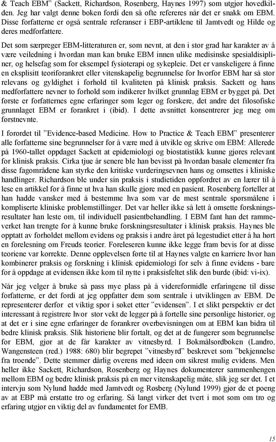 Det som særpreger EBM-litteraturen er, som nevnt, at den i stor grad har karakter av å være veiledning i hvordan man kan bruke EBM innen ulike medisinske spesialdisipliner, og helsefag som for