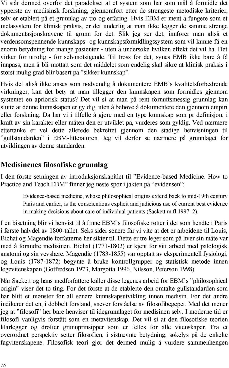 Slik jeg ser det, innfører man altså et verdensomspennende kunnskaps- og kunnskapsformidlingssystem som vil kunne få en enorm betydning for mange pasienter - uten å undersøke hvilken effekt det vil