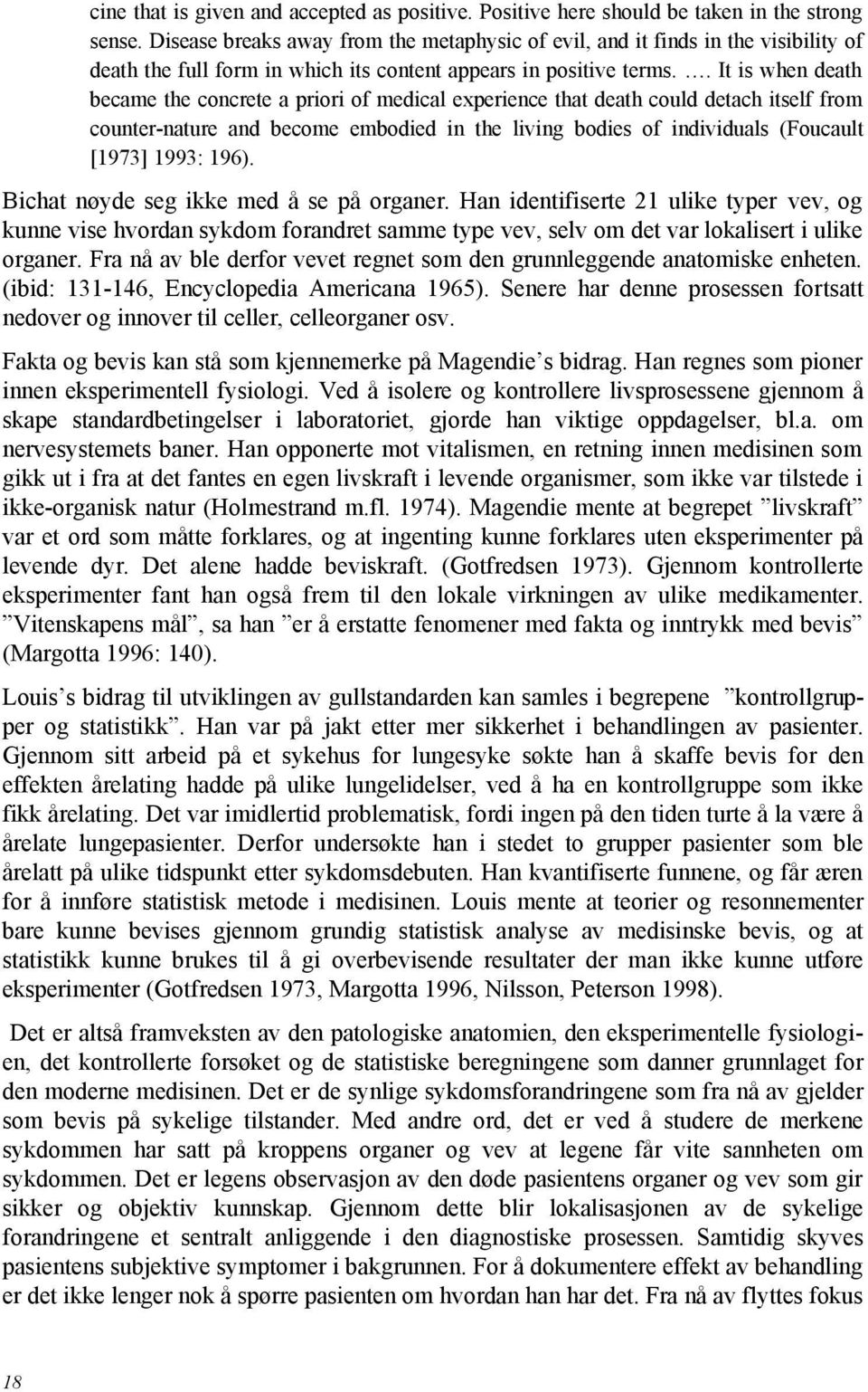 . It is when death became the concrete a priori of medical experience that death could detach itself from counter-nature and become embodied in the living bodies of individuals (Foucault [1973] 1993: